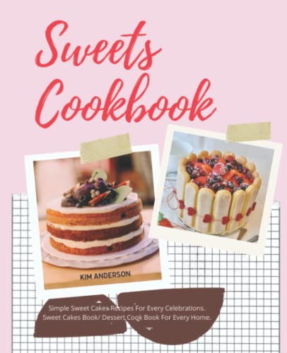 Sweets Cookbook: Simple Sweet Cakes Recipes For Every Celebrations. Sweet Cakes Book/ Dessert Cook Book For Every Home. von Independently published