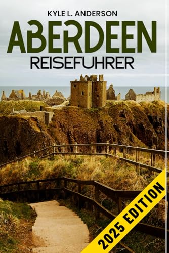 ABERDEEN Reiseführer 2025: Top-Attraktionen, versteckte Schätze und Expertentipps in Aberdeen – einschließlich Karten und Reiserouten von Independently published
