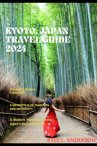 KYOTO, JAPAN TRAVEL GUIDE 2024: A Modern Exploration into Japan's Enchanting City and Unveiling Hidden Treasures ( The Ultimate Travel book for a Seamless Sojourn) von Independently published