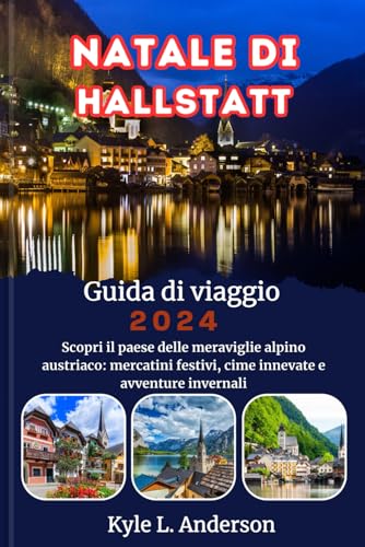 NATALE DI HALLSTATT Guida di viaggio 2024: Scopri il paese delle meraviglie alpino austriaco: mercatini festivi, cime innevate e avventure invernali von Independently published