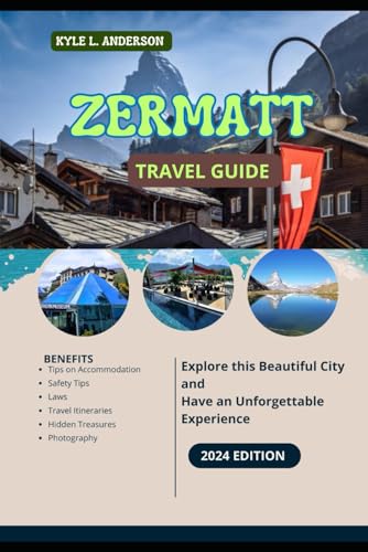 ZERMATT TRAVEL GUIDE 2024: A COMPREHENSIVE SWISS ADVENTURE, EXPLORING SWITZERLAND, DISCOVERING MAGESTIC MOUNTAIN PARADISE IN THE HEART OF ALPS von Independently published