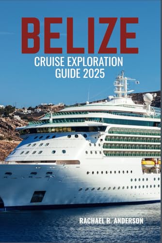 BELIZE CRUISE EXPLORATION GUIDE 2025: Discover the Jewel of the Caribbean-Scenic Shores, Hidden Reefs, and Unforgettable Adventures von Independently published