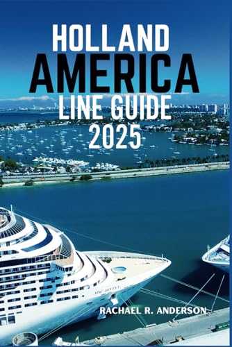 HOLLAND AMERICA LINE GUIDE 2025: A Comprehensive Look at Itineraries, Ship Features, and Onboard Experiences for Your Perfect Cruise von Independently published