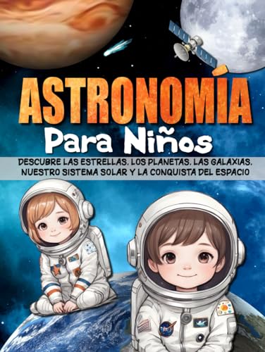 ASTRONOMÍA PARA NIÑOS: Descubre las estrellas, los planetas, las galaxias, nuestro sistema solar y la conquista del espacio. von Independently published
