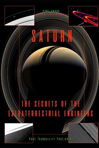 SATURN: THE SECRETS OF THE EXTRATERRESTRIAL ENGINEERS von Independently Published