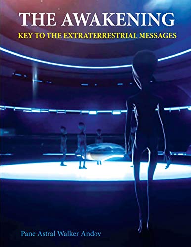 THE AWAKENING - KEY TO THE EXTRATERRESTRIAL MESSAGES