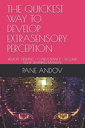 THE QUICKEST WAY TO DEVELOP EXTRASENSORY PERCEPTION: REMOTE VIEWING - CLAIRVOYANCE - SECOND SIGHT TRAINING MANUAL