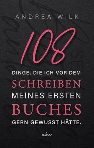 108 Dinge, die ich vor dem Schreiben meines ersten Buches gern gewusst hätte. (sei bestseller autor:in)