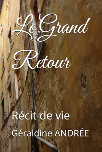 Le Grand Retour: Récit de vie (Ma vie, quelle histoire !, Band 3) von Independently published