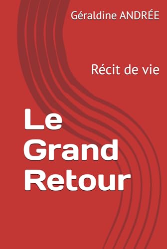 Le Grand Retour: Récit de vie (Ma vie, quelle histoire !, Band 3) von Independently published