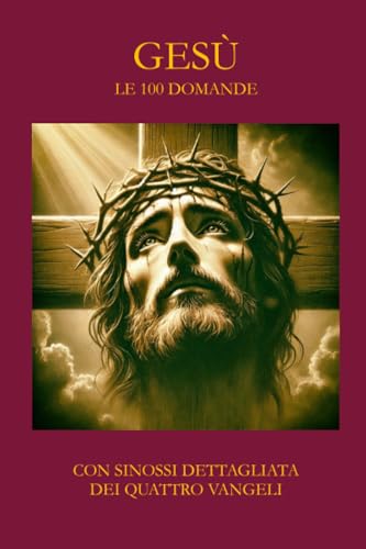 GESU' LE 100 DOMANDE: Con Sinossi Dettagliata dei Quattro Vangeli von LATORRE EDITORE