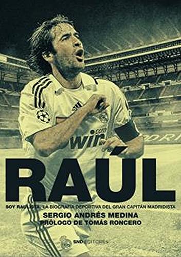 Raúl. Soy raulista: La biografía deportiva del gran capitán blanco (Biografías) Raúl. Soy raulista: La biografía deportiva del gran capitán blanco (Biografías)