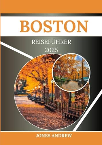 BOSTON Reiseführer 2025: Lernen Sie den historischen Charme und die lebendige Kultur des revolutionären Zentrums Amerikas k von Independently published