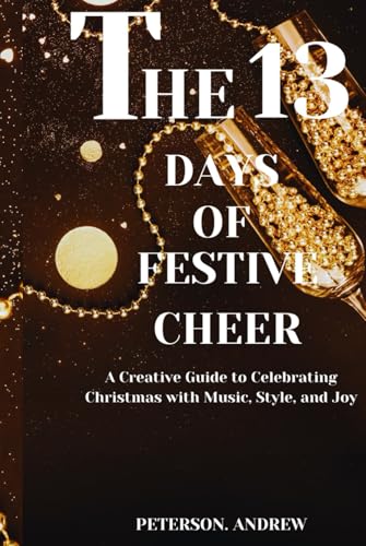 THE 13 DAYS OF FESTIVE CHEER: A Creative Guide to Celebrating Christmas with Music, Style, and Joy von Independently published