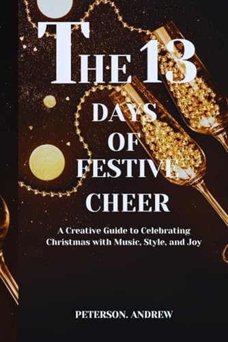 THE 13 DAYS OF FESTIVE CHEER: A Creative Guide to Celebrating Christmas with Music, Style, and Joy von Independently published