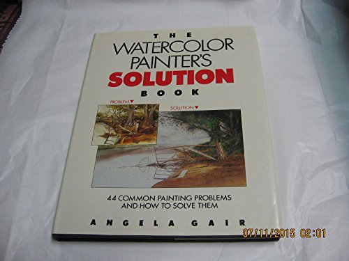 The Watercolor Painter's Solution Book: 44 common painting problems and how to solve them by ANGELA GAIR (1988) Hardcover