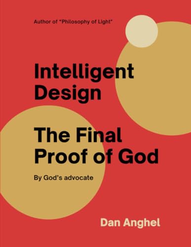 INTELLIGENT DESIGN THE FINAL PROOF OF GOD: BY GOD'S ADVOCATE von Lulu.com