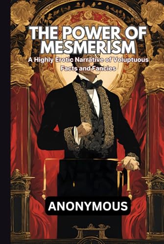 The Power of Mesmerism: A Highly Erotic Narrative of Voluptuous Facts and Fancies The Power of Mesmerism: A Highly Erotic Narrative of Voluptuous Facts and Fancies von Independently published