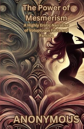 The Power of Mesmerism: A Highly Erotic Narrative of Voluptuous Facts and Fancies The Power of Mesmerism: A Highly Erotic Narrative of Voluptuous Facts and Fancies von Independently published