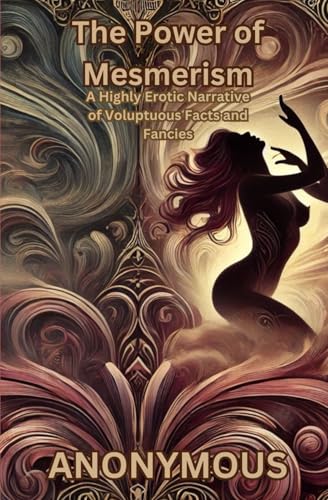 The Power of Mesmerism: A Highly Erotic Narrative of Voluptuous Facts and Fancies The Power of Mesmerism: A Highly Erotic Narrative of Voluptuous Facts and Fancies von Independently published