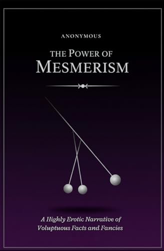 The Power of Mesmerism: A Highly Erotic Narrative of Voluptuous Facts and Fancies The Power of Mesmerism: A Highly Erotic Narrative of Voluptuous Facts and Fancies von Independently published