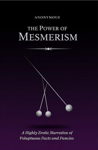 The Power of Mesmerism: A Highly Erotic Narrative of Voluptuous Facts and Fancies The Power of Mesmerism: A Highly Erotic Narrative of Voluptuous Facts and Fancies von Independently published