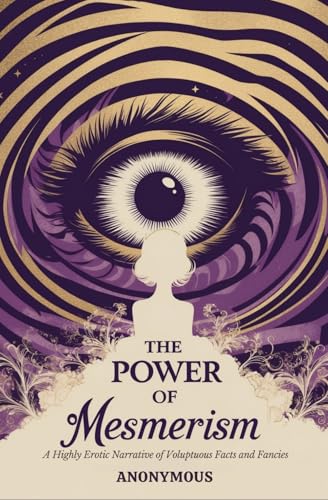 The Power of Mesmerism: A Highly Erotic Narrative of Voluptuous Facts and Fancies The Power of Mesmerism: A Highly Erotic Narrative of Voluptuous Facts and Fancies von Independently published