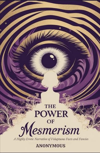 The Power of Mesmerism: A Highly Erotic Narrative of Voluptuous Facts and Fancies The Power of Mesmerism: A Highly Erotic Narrative of Voluptuous Facts and Fancies von Independently published