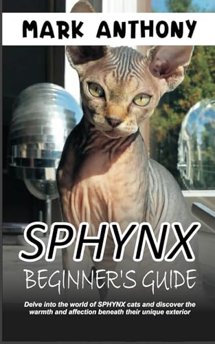 SPHYNX BEGINNER’S GUIDE: Dive into the world of Sphynx cats and discover the warmth and affection beneath their unique exterior. von Independently published