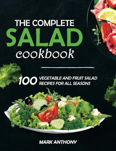 THE COMPLETE SALAD COOKBOOK: 100 vegetable and fruit Salad Recipes for all seasons von Independently published
