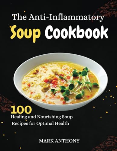 The Anti-Inflammatory Soup Cookbook: 100 Healing and Nourishing Soup Recipes for Optimal Health The Anti-Inflammatory Soup Cookbook: 100 Healing and Nourishing Soup Recipes for Optimal Health von Independently published