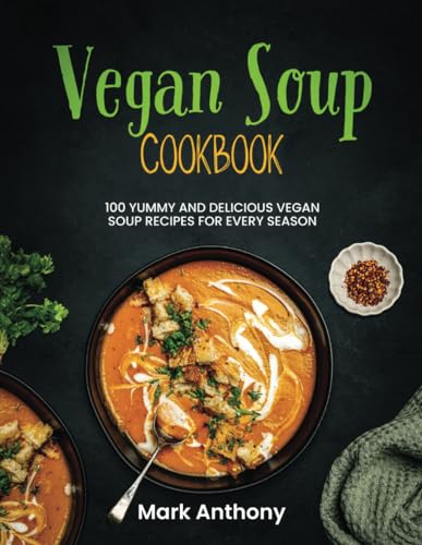 VEGAN SOUP COOKBOOK: 100 Yummy and Delicious vegan soup recipes for Every Season von Independently published