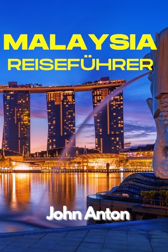 AKTUELLER REISEFÜHRER FÜR MALAYSIA: JOHN ANTON'S ULTIMATIVER REISEFÜHRER 2024