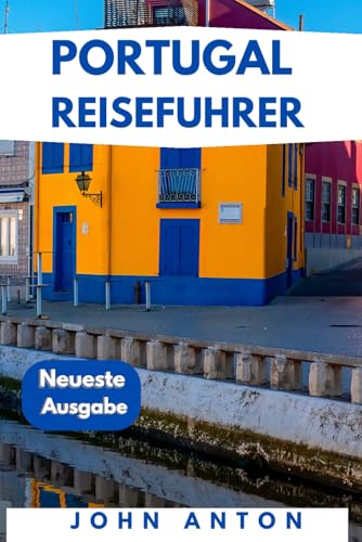 NEUESTER REISEFÜHRER FÜR PORTUGAL: ENTDECKEN SIE JOHN ANTONS ULTIMATIVEN REISEFÜHRER 2024 NEUESTER REISEFÜHRER FÜR PORTUGAL: ENTDECKEN SIE JOHN ANTONS ULTIMATIVEN REISEFÜHRER 2024