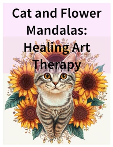 Cat and Flower Mandalas: Healing Art Therapy: A Journey of Tranquility and Beauty Through Intricate Designs von Independently published
