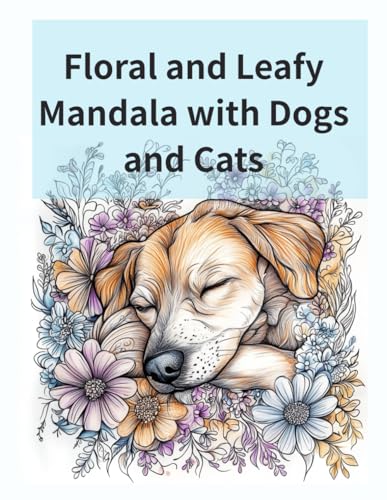Floral and Leafy Mandala with Dogs and Cats: Title: Floral and Leafy Mandala with Dogs and Cats Subtitle: A Calming Coloring Journey Through Nature and Companionship von Independently published