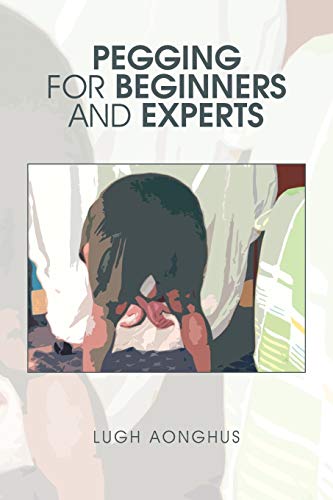PEGGING for BEGINNERS and EXPERTS PEGGING for BEGINNERS and EXPERTS von Xlibris
