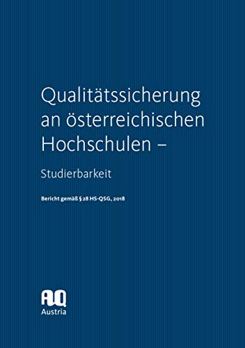 Qualitätssicherung an österreichischen Hochschulen: Studierbarkeit. Bericht gemäß § 28 HS-QSG, 2018 von Facultas