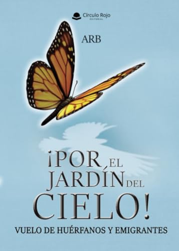 ¡Por el Jardín del Cielo! Vuelo de Huérfanos y Emigrantes. ¡Por el Jardín del Cielo! Vuelo de Huérfanos y Emigrantes. von Grupo Editorial Círculo Rojo SL