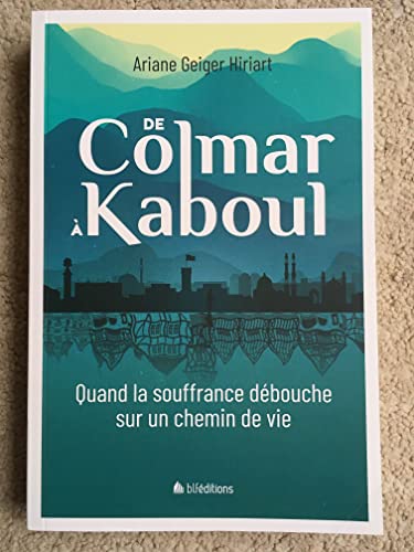 De Colmar à KABOUL: Quand la souffrance débouche sur un chemin de vie von BLF Éditions