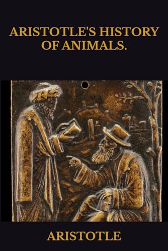 ARISTOTLE'S HISTORY OF ANIMALS. ARISTOTLE'S HISTORY OF ANIMALS. von Independently published