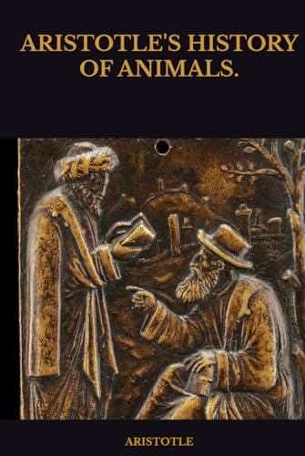 ARISTOTLE'S HISTORY OF ANIMALS. ARISTOTLE'S HISTORY OF ANIMALS. von Independently published