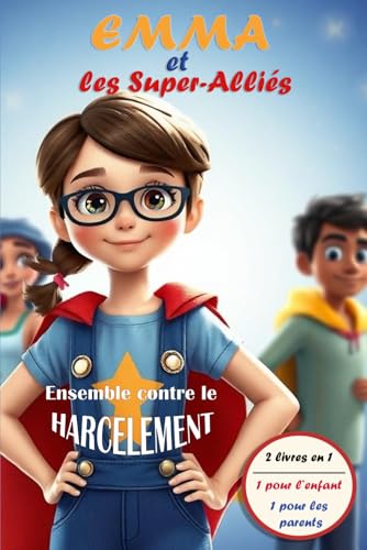 Emma et les Super Alliés - Ensemble contre le harcèlement: Une histoire + un guide pour les parents qui souhaitent trouver des solutions à la problématique de harcèlement que subit leur enfant. von Independently published