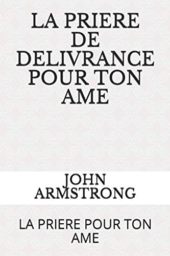 LA PRIERE DE DELIVRANCE POUR TON AME: LA PRIERE POUR TON AME von Independently published