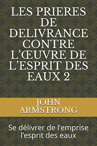 LES PRIERES DE DELIVRANCE CONTRE L’ŒUVRE DE L’ESPRIT DES EAUX 2: Se délivrer de l’emprise l’esprit des eaux von Independently published