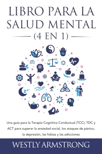 Libro para la Salud Mental (4 en 1): Una guía para la Terapia Cognitiva Conductual (TCC), TDC y ACT para superar la ansiedad social, los ataques de pánico, la depresión, las fobias y las adicciones von Independently published