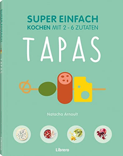 SUPER EINFACH - TAPAS: Kochen mit 2-6 Zutaten von Librero b.v.