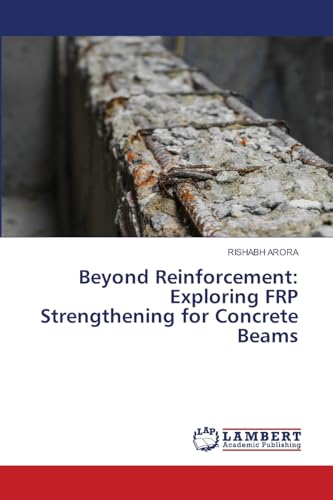 Beyond Reinforcement: Exploring FRP Strengthening for Concrete Beams: DE von LAP LAMBERT Academic Publishing