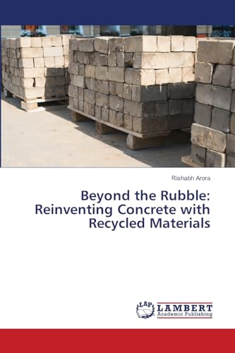 Beyond the Rubble: Reinventing Concrete with Recycled Materials: DE von LAP LAMBERT Academic Publishing