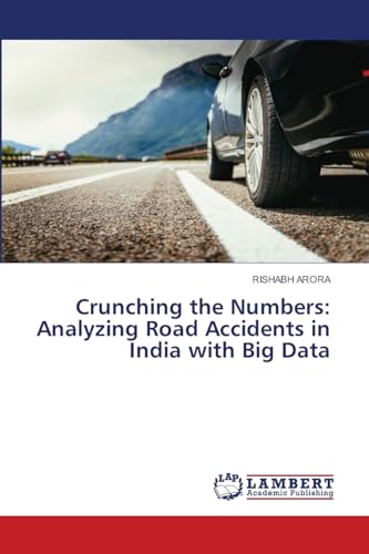 Crunching the Numbers: Analyzing Road Accidents in India with Big Data von LAP LAMBERT Academic Publishing